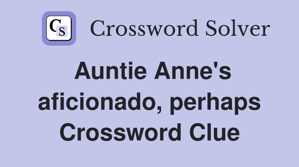 Auntie Anne's aficionado, perhaps Crossword Clue