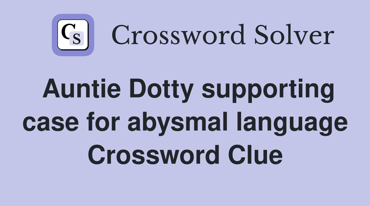 Auntie Dotty supporting case for abysmal language Crossword Clue