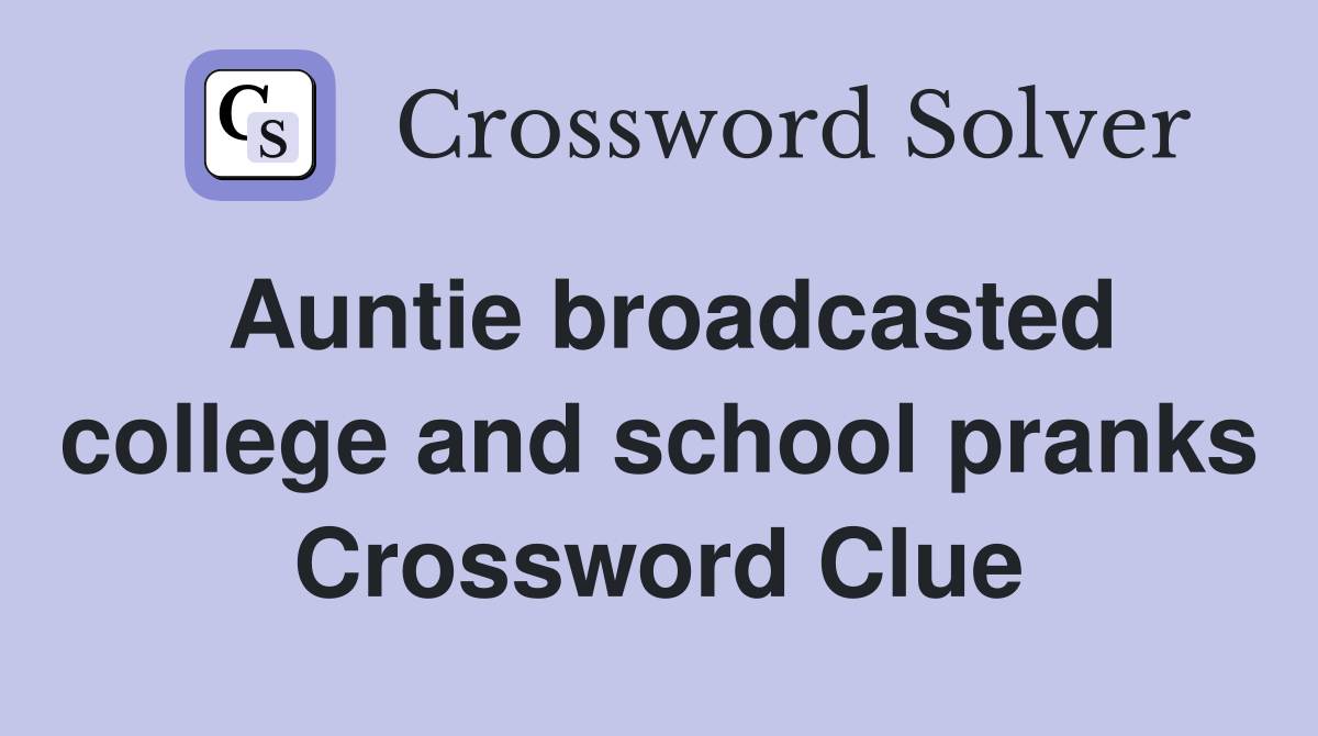 Auntie broadcasted college and school pranks Crossword Clue