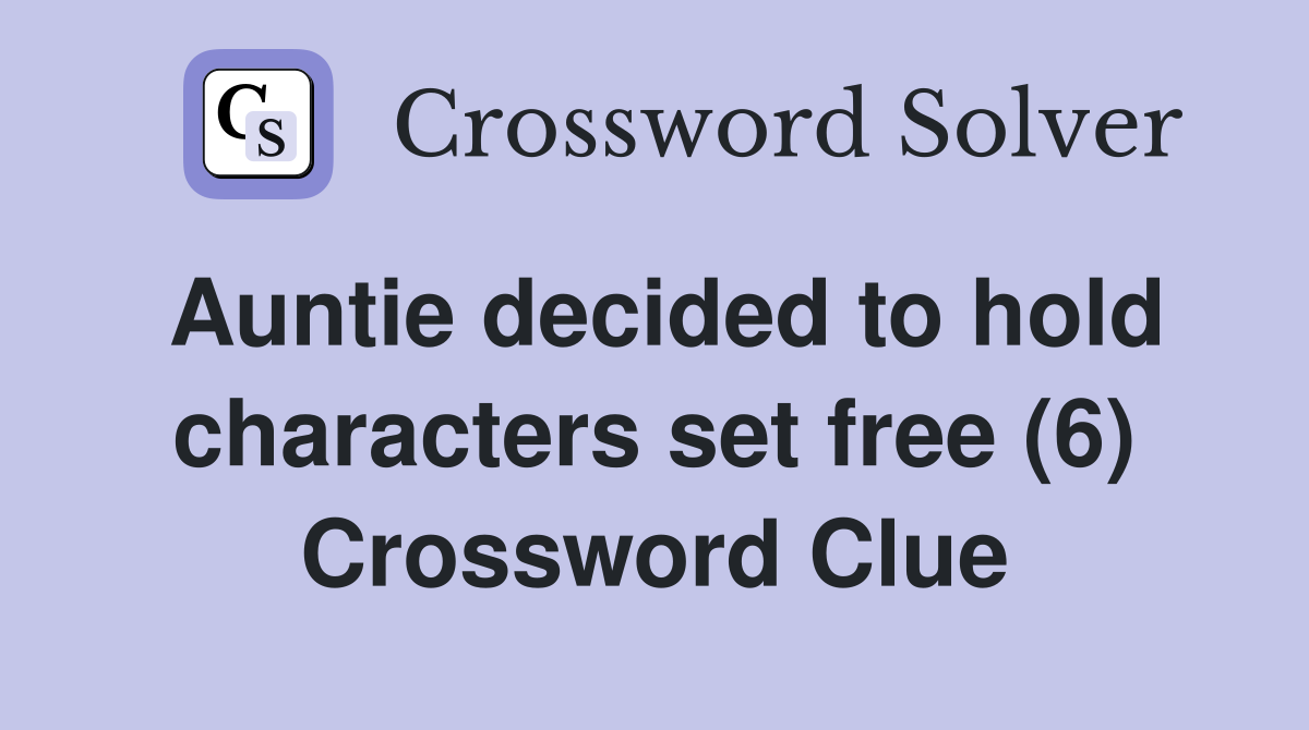 Auntie decided to hold characters set free (6) Crossword Clue