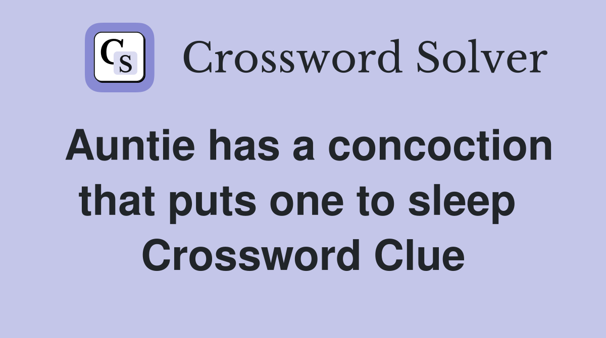 Auntie has a concoction that puts one to sleep  Crossword Clue