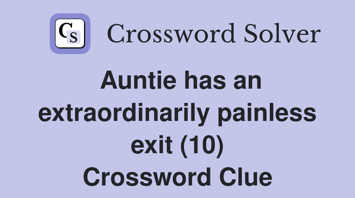 Auntie has an extraordinarily painless exit (10) Crossword Clue