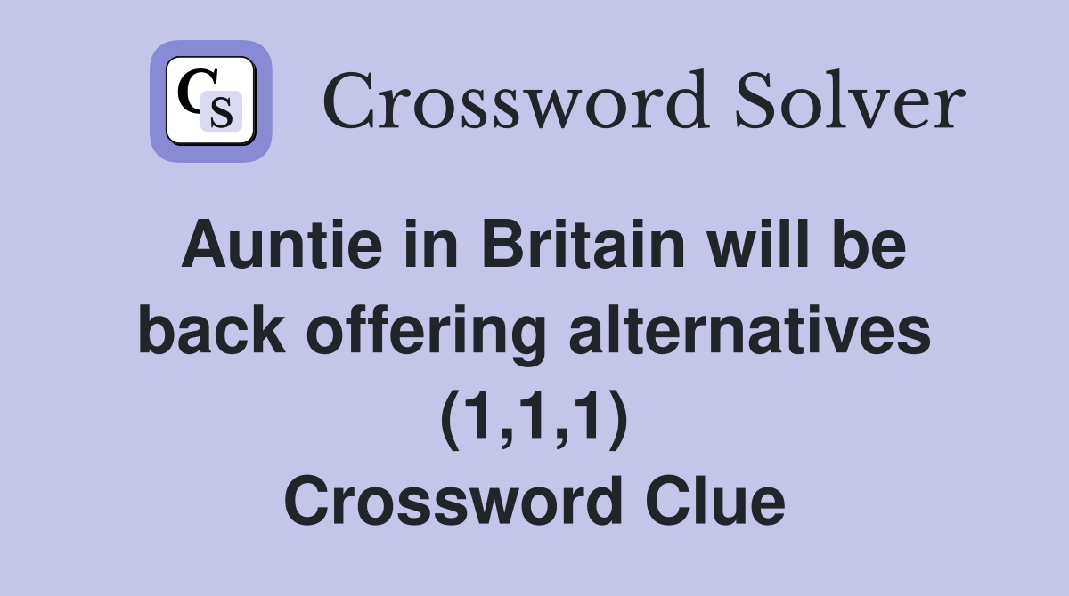 Auntie in Britain will be back offering alternatives (1,1,1) Crossword Clue