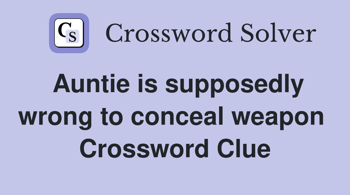 Auntie is supposedly wrong to conceal weapon  Crossword Clue