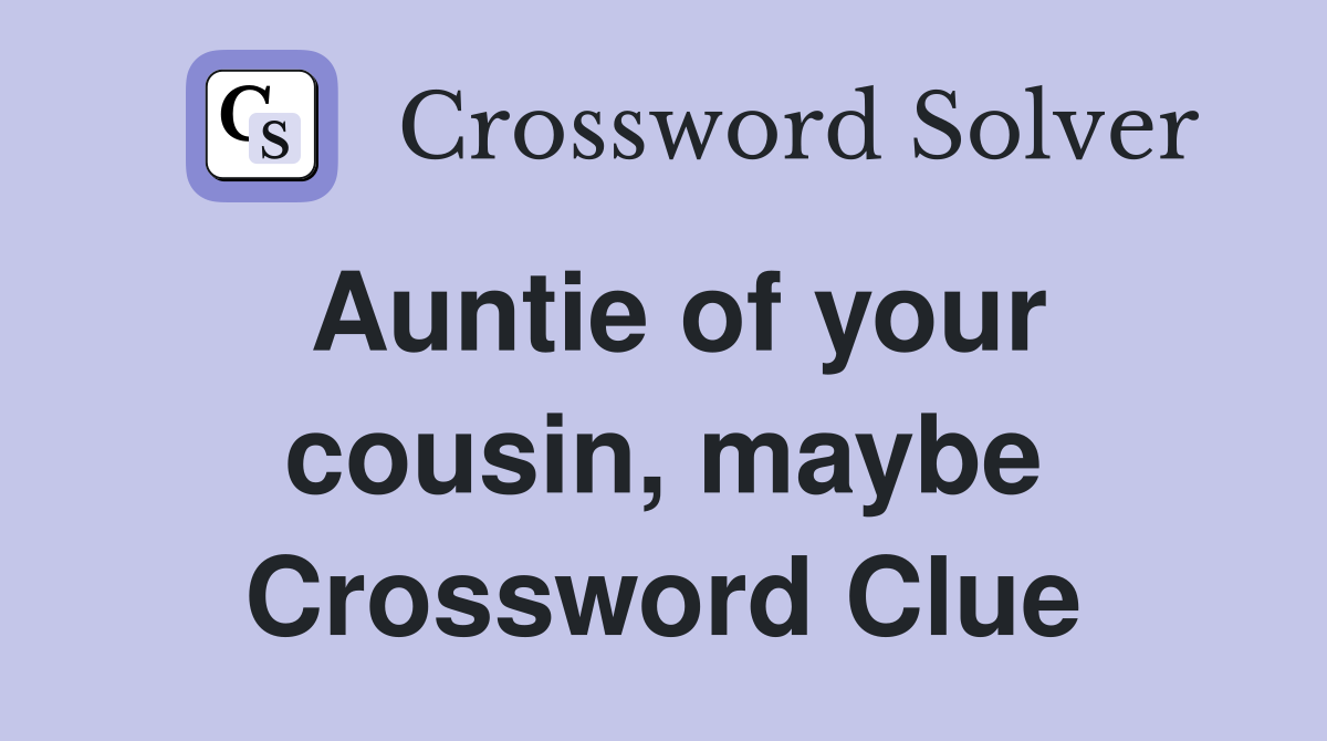 Auntie of your cousin, maybe Crossword Clue