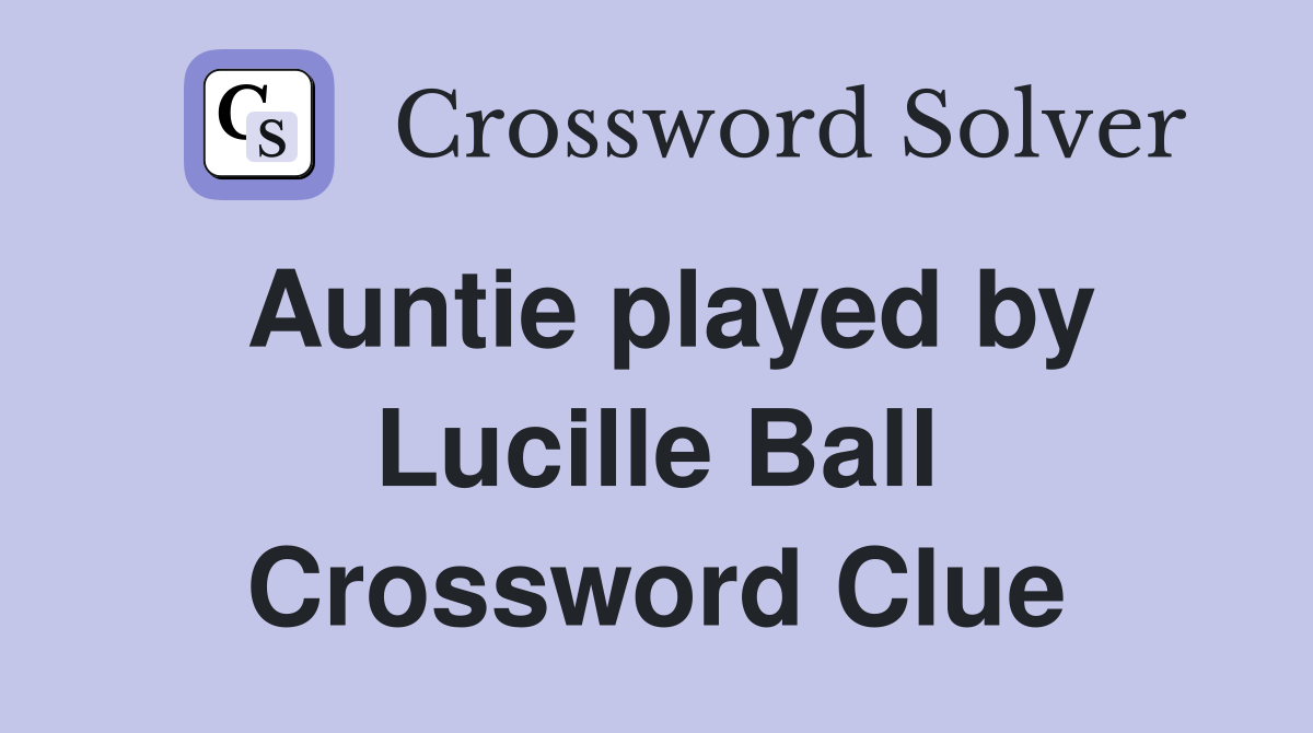 Auntie played by Lucille Ball Crossword Clue