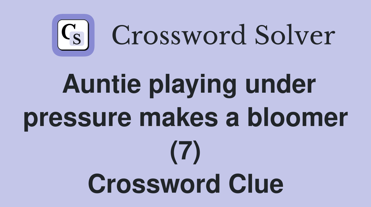 Auntie playing under pressure makes a bloomer (7) Crossword Clue