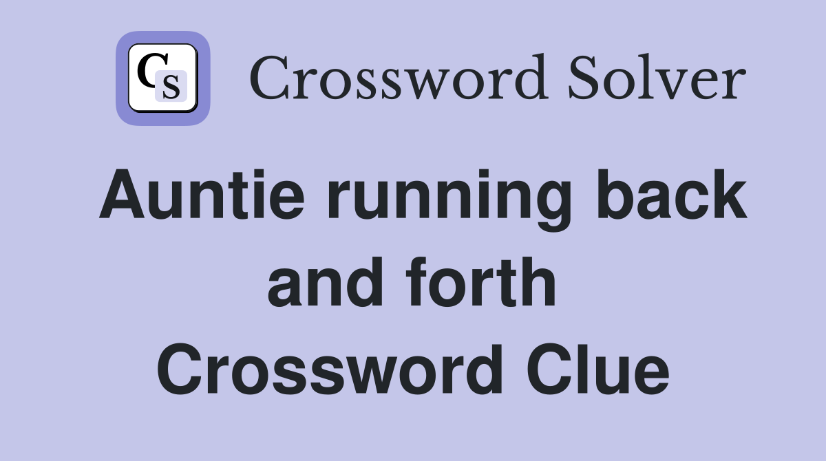 Auntie running back and forth Crossword Clue