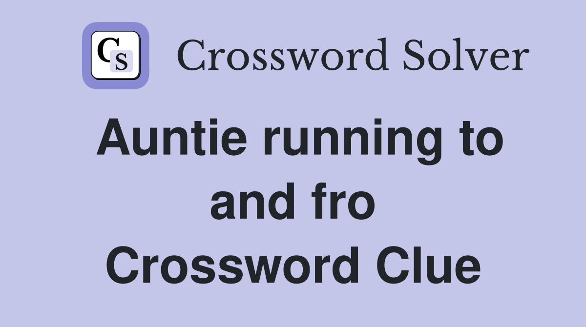 Auntie running to and fro Crossword Clue