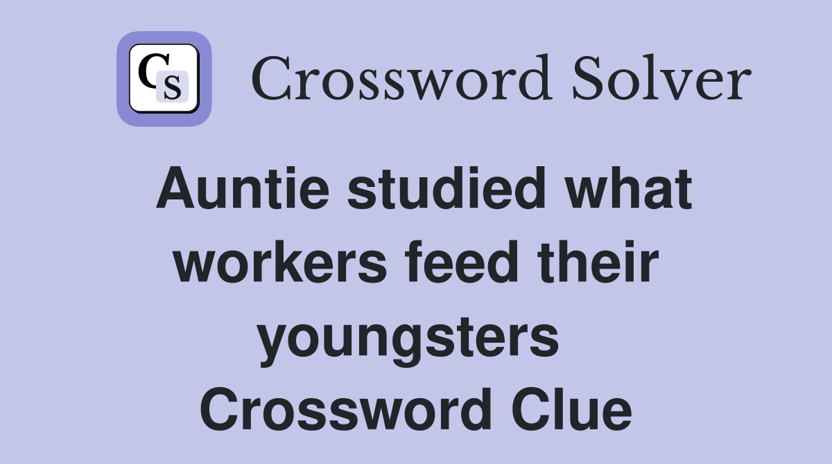 Auntie studied what workers feed their youngsters  Crossword Clue