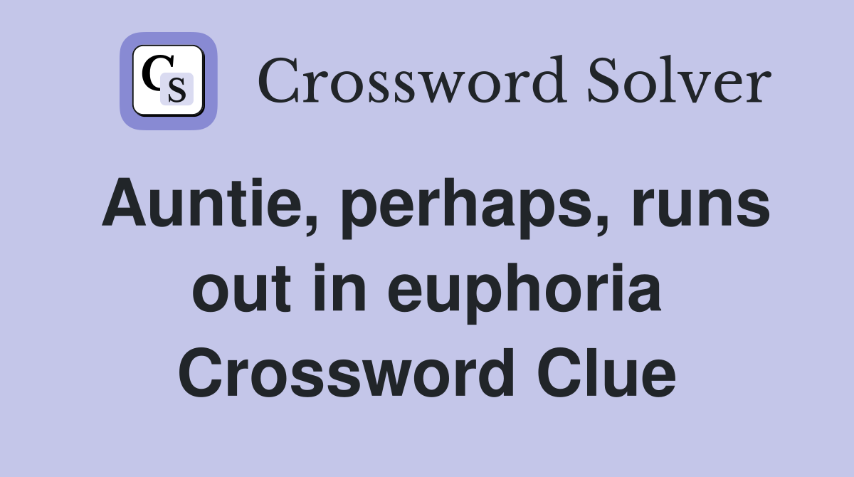 Auntie, perhaps, runs out in euphoria Crossword Clue