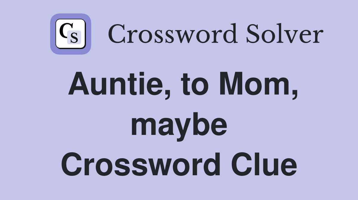 Auntie, to Mom, maybe Crossword Clue