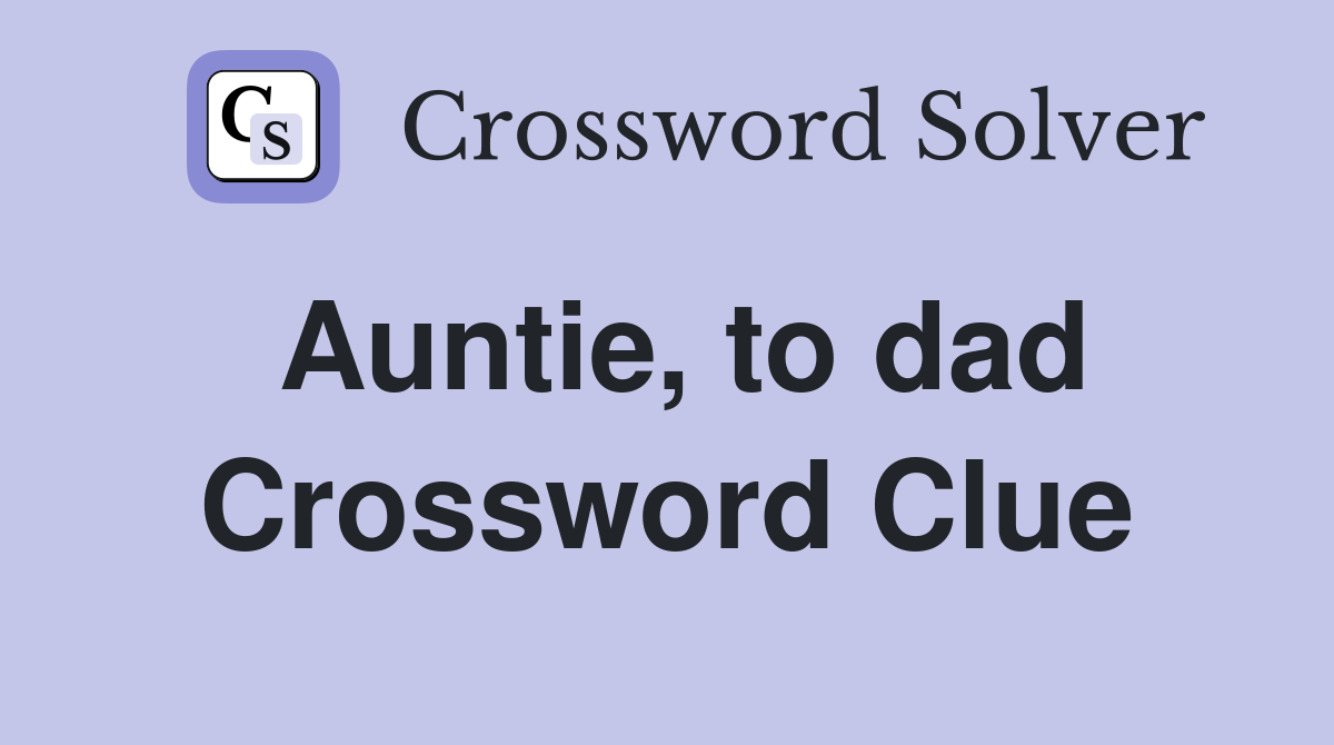 Auntie, to dad Crossword Clue