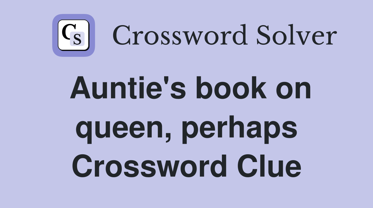Auntie's book on queen, perhaps Crossword Clue