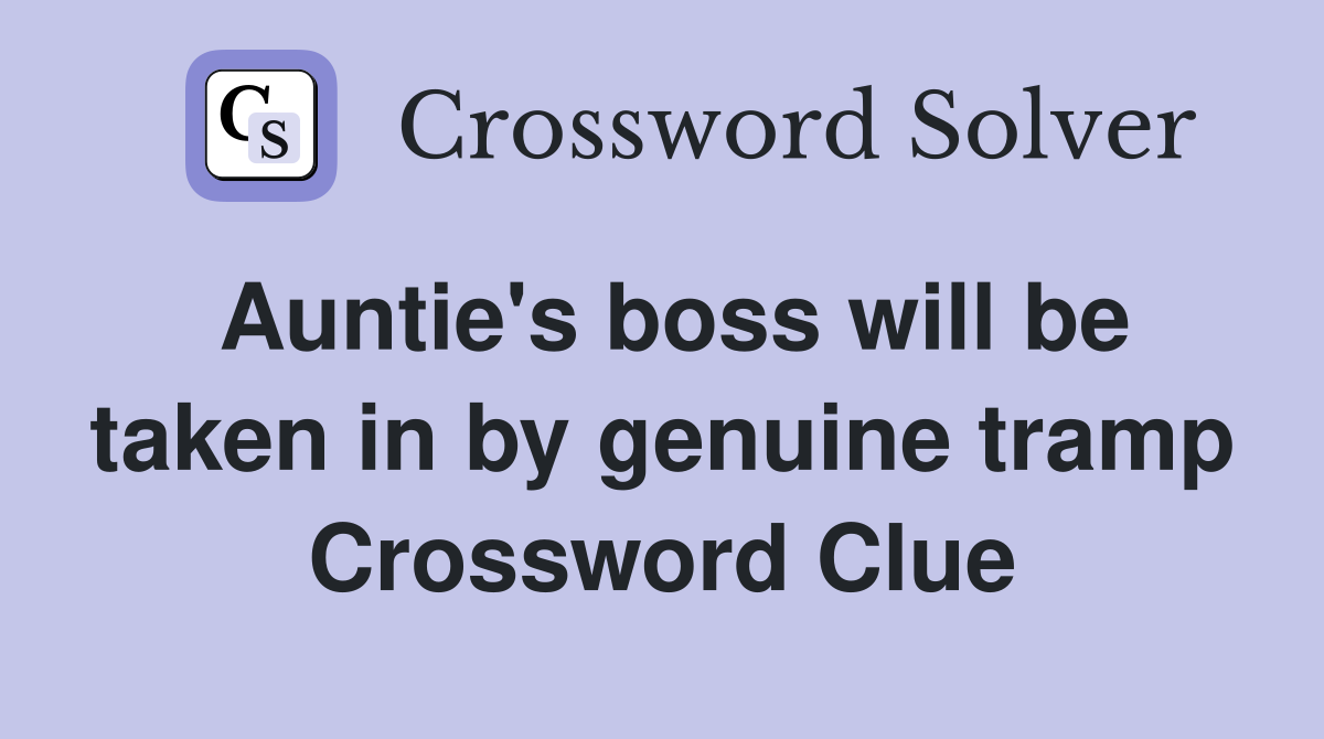 Auntie's boss will be taken in by genuine tramp Crossword Clue