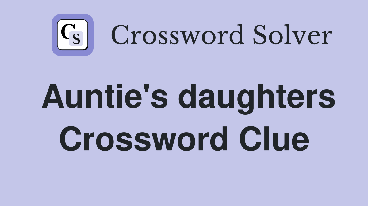 Auntie's daughters Crossword Clue