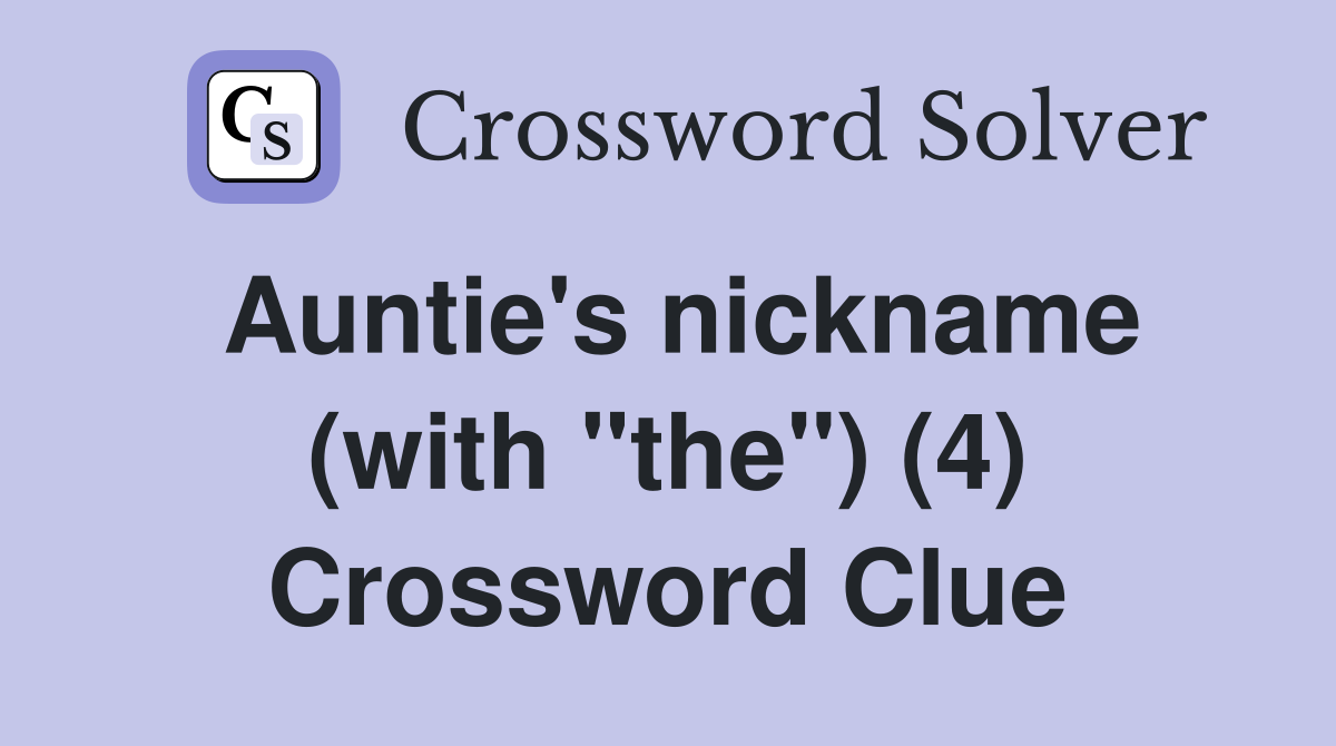 Auntie's nickname (with "the") (4) Crossword Clue
