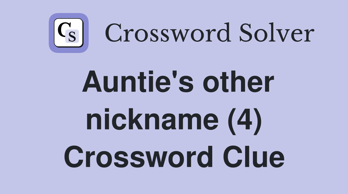 Auntie's other nickname (4) Crossword Clue