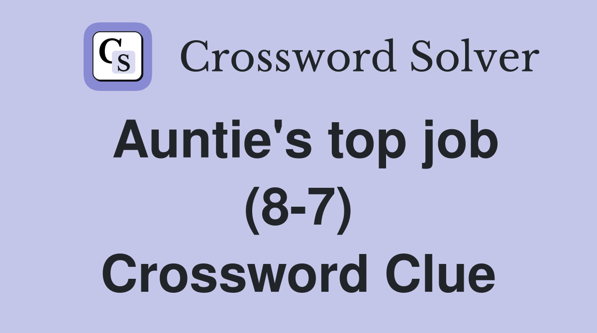 Auntie's top job (8-7) Crossword Clue