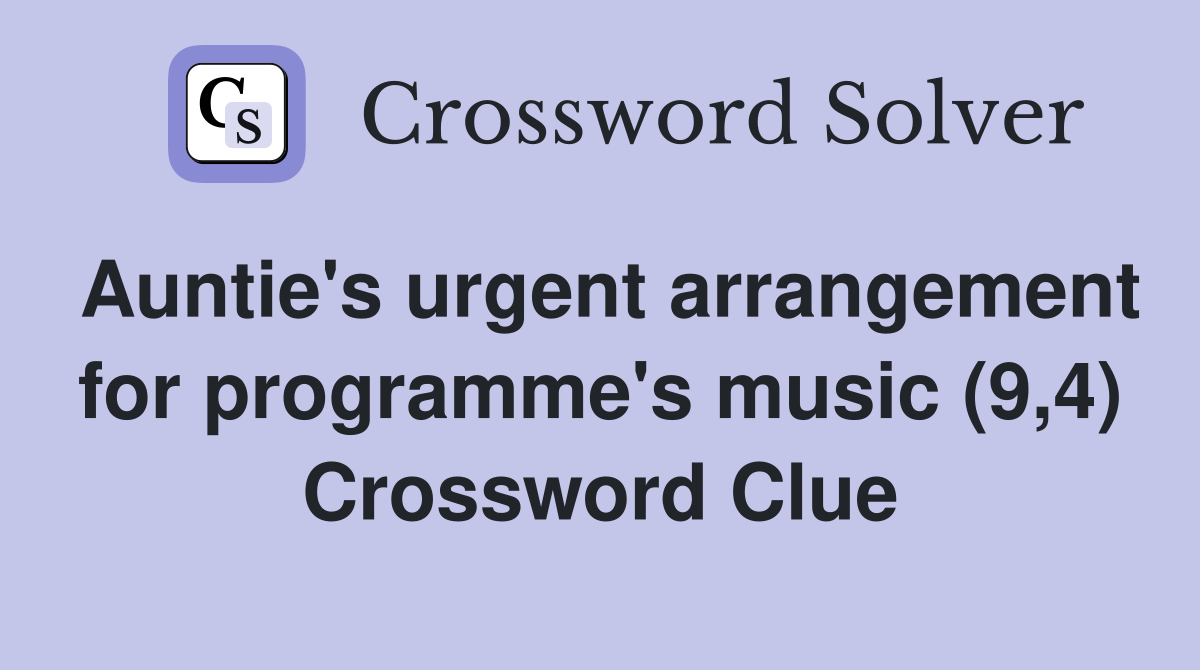 Auntie's urgent arrangement for programme's music (9,4) Crossword Clue