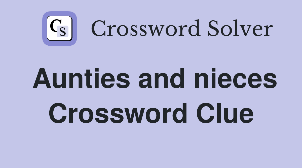 Aunties and nieces Crossword Clue