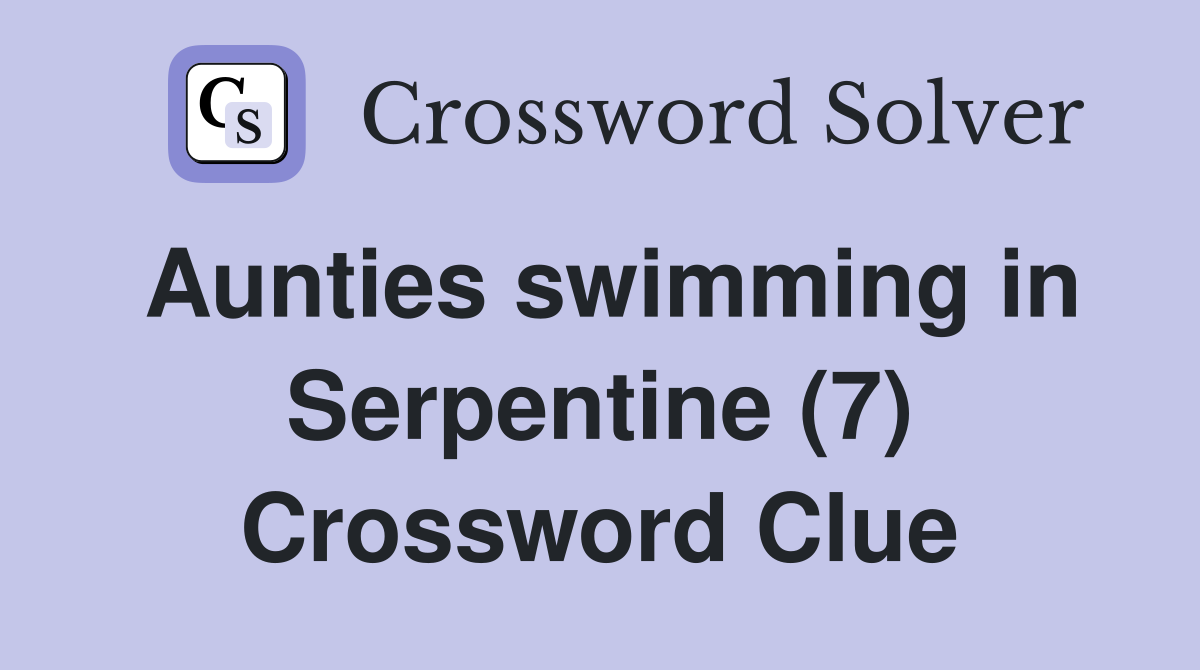 Aunties swimming in Serpentine (7) Crossword Clue