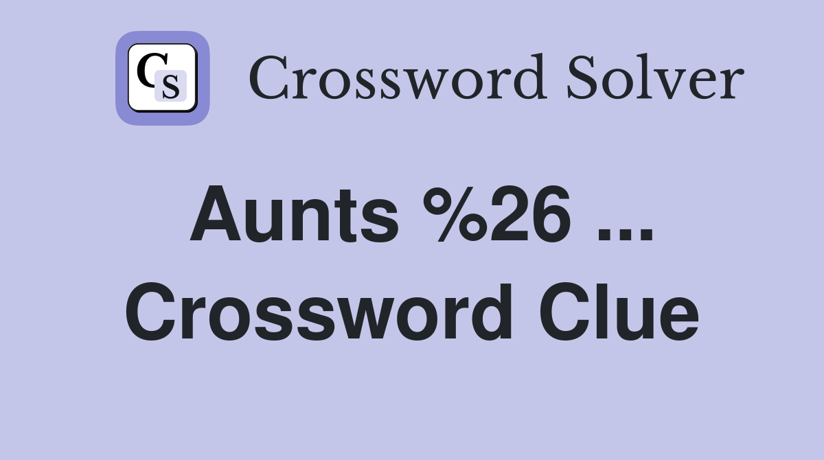 Aunts %26 ... Crossword Clue