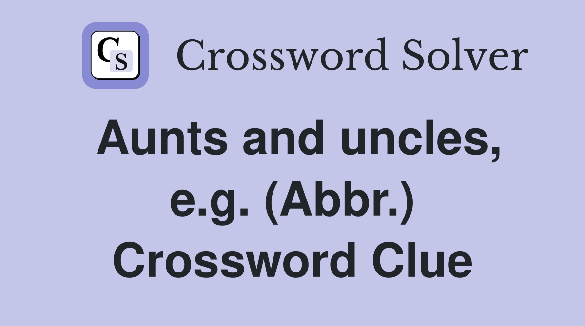 Aunts and uncles, e.g. (Abbr.) Crossword Clue