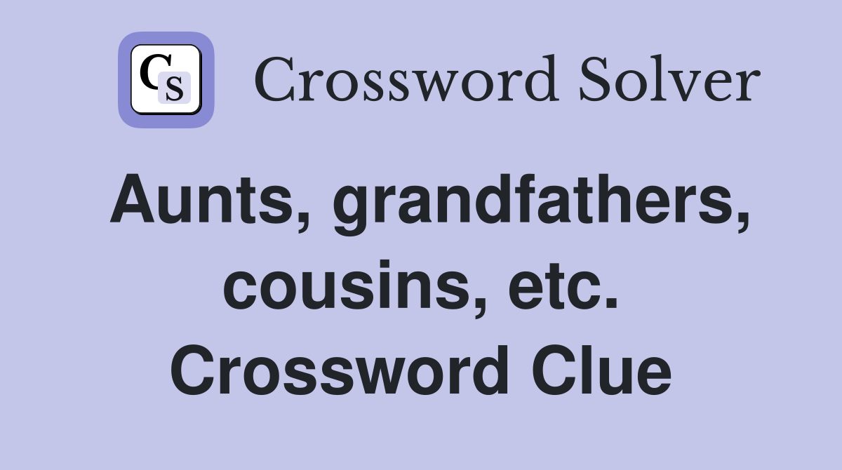 Aunts, grandfathers, cousins, etc. Crossword Clue