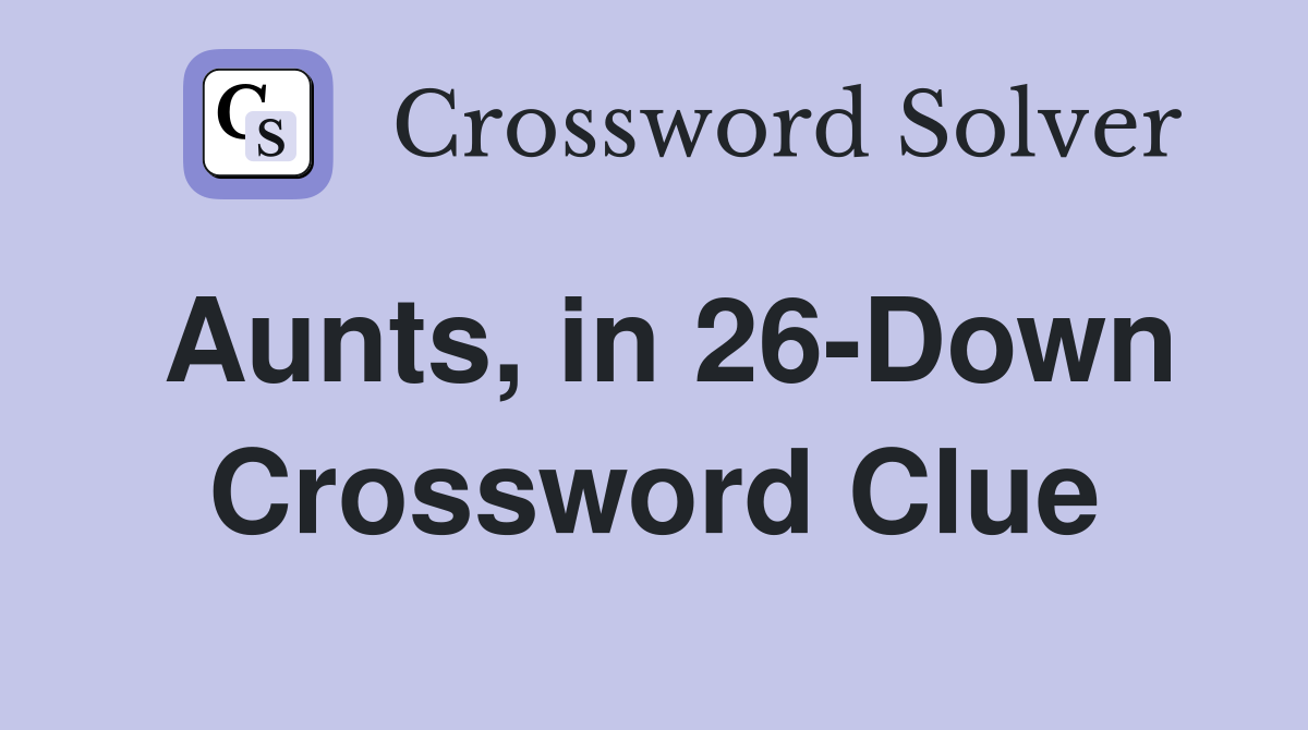 Aunts, in 26-Down Crossword Clue