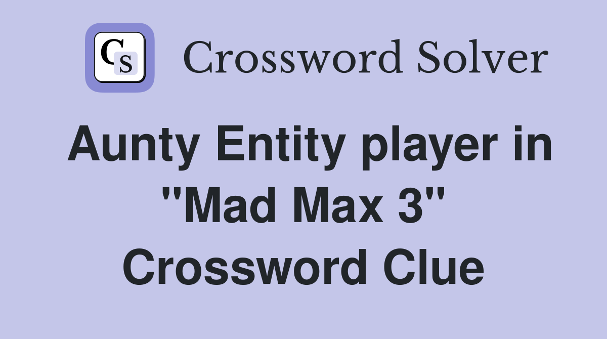 Aunty Entity player in "Mad Max 3" Crossword Clue