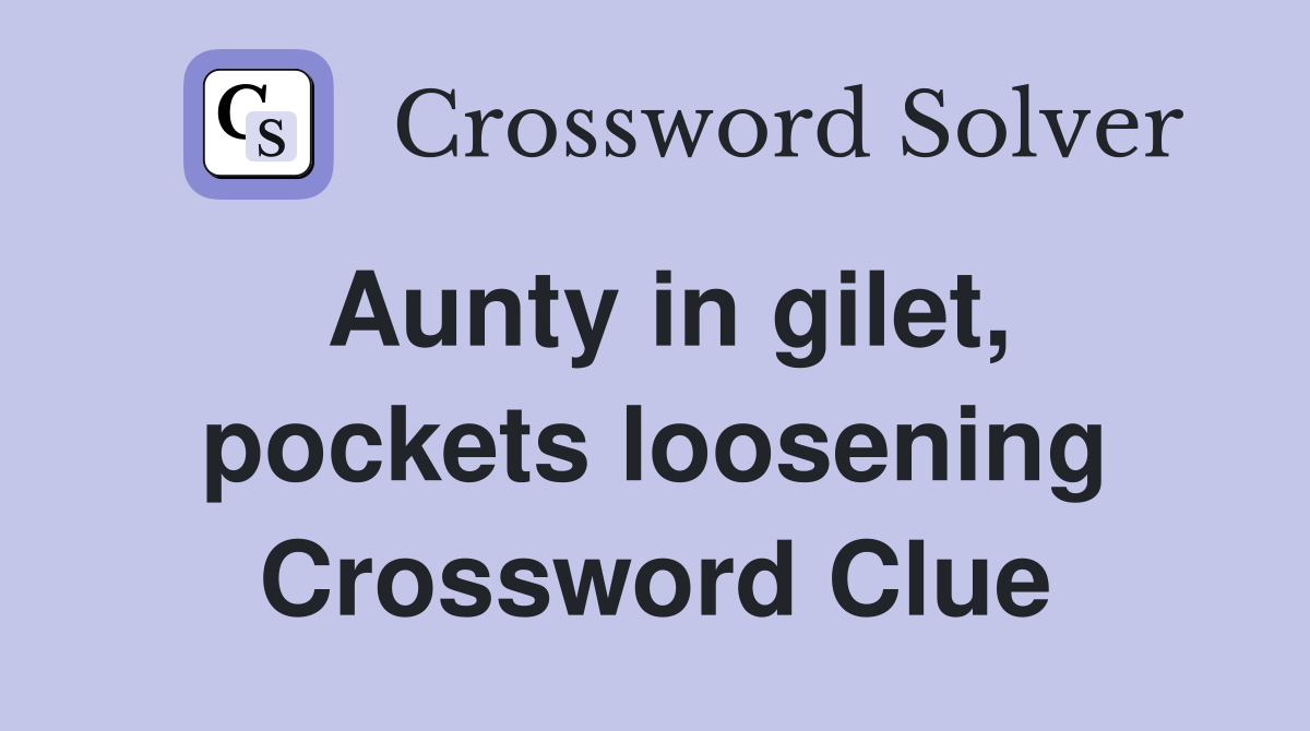 Aunty in gilet, pockets loosening Crossword Clue