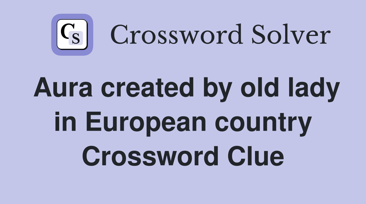Aura created by old lady in European country Crossword Clue