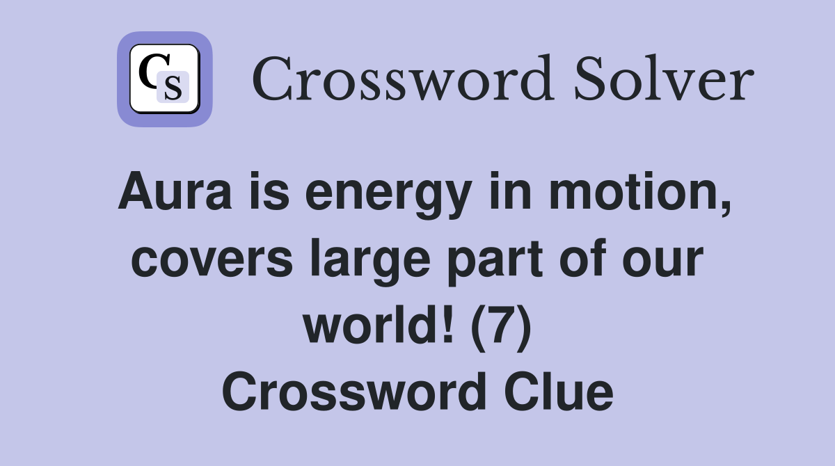Aura is energy in motion, covers large part of our world! (7) Crossword Clue