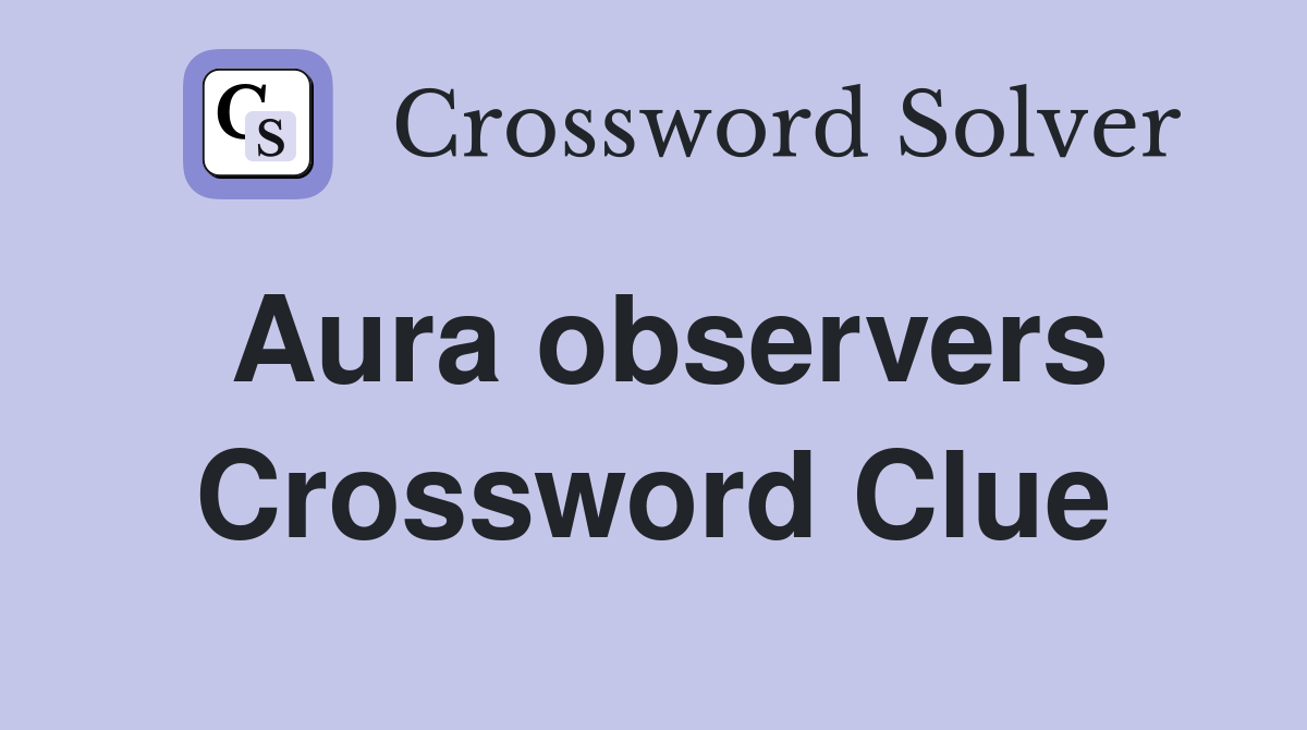 Aura observers Crossword Clue