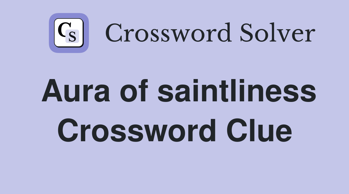 Aura of saintliness Crossword Clue