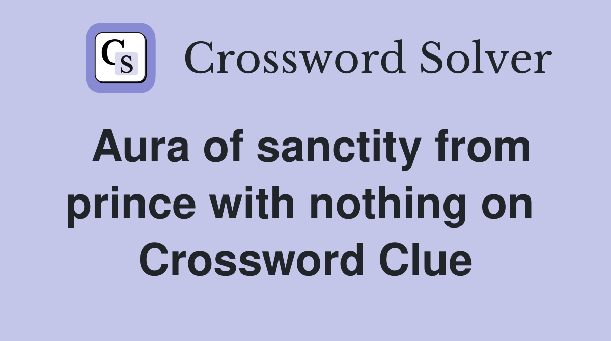 Aura of sanctity from prince with nothing on  Crossword Clue