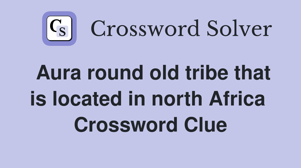 Aura round old tribe that is located in north Africa  Crossword Clue