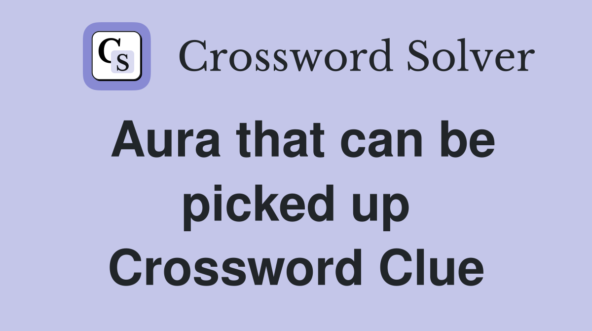 Aura that can be picked up Crossword Clue