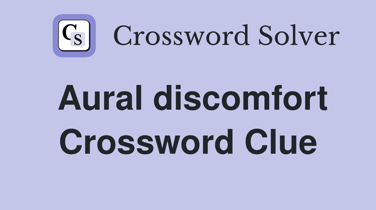 Aural discomfort Crossword Clue