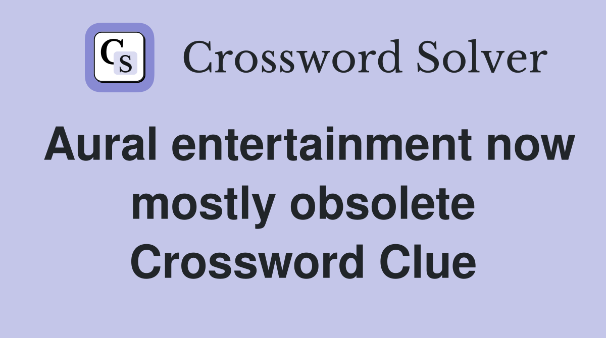 Aural entertainment now mostly obsolete Crossword Clue
