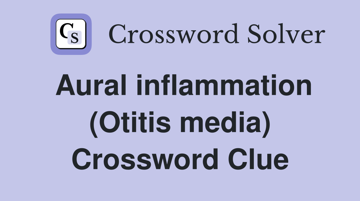 Aural inflammation (Otitis media) Crossword Clue