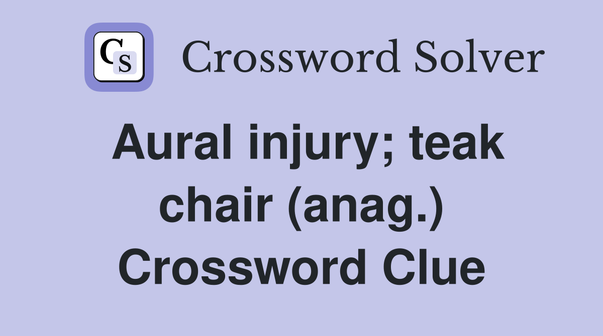 Aural injury; teak chair (anag.) Crossword Clue