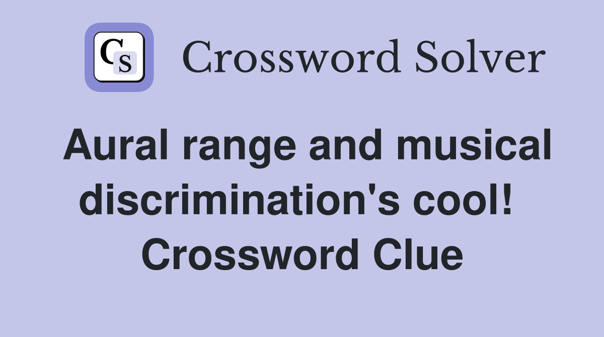 Aural range and musical discrimination's cool!  Crossword Clue