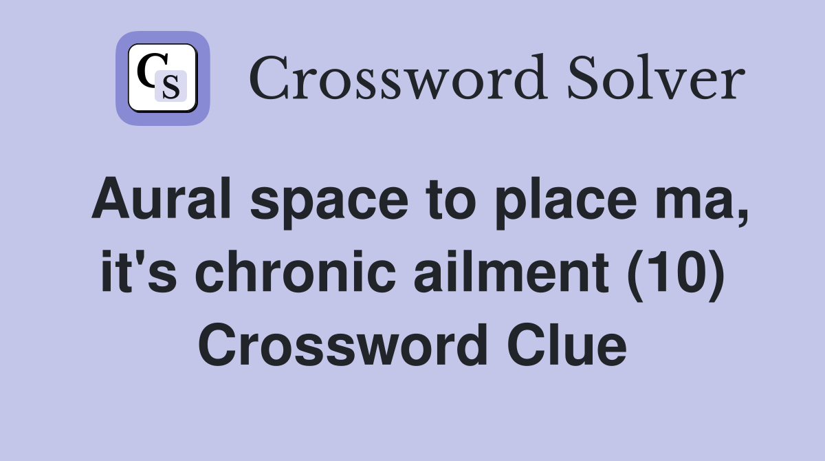 Aural space to place ma, it's chronic ailment (10) Crossword Clue