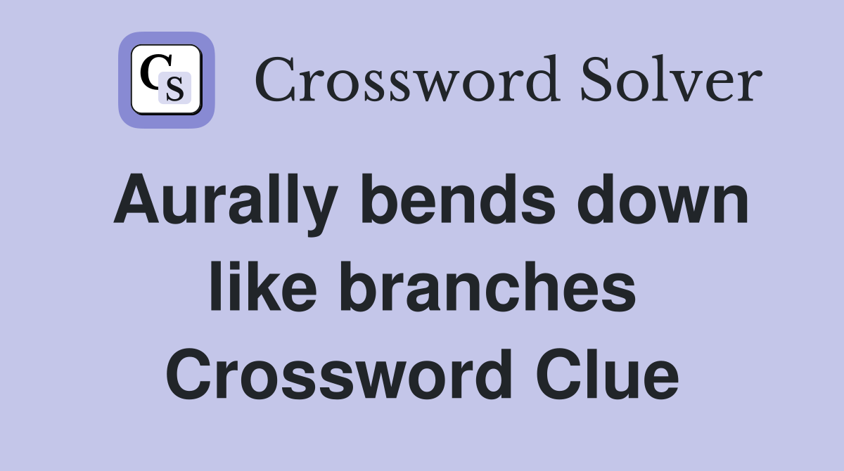 Aurally bends down like branches Crossword Clue