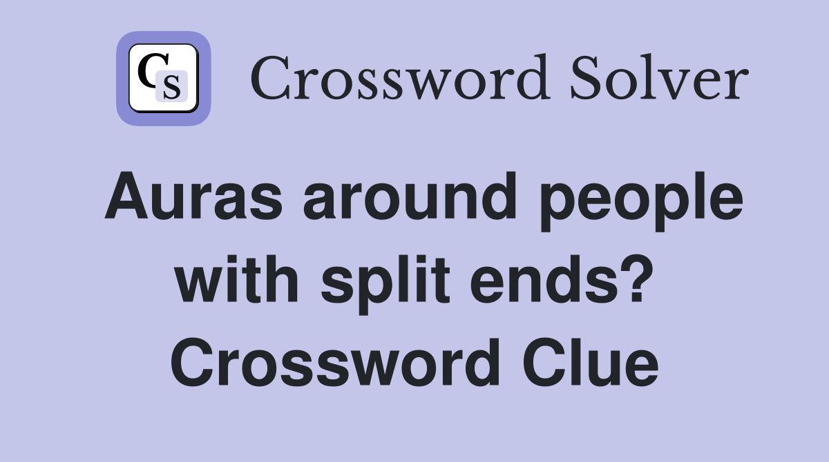 Auras around people with split ends? Crossword Clue