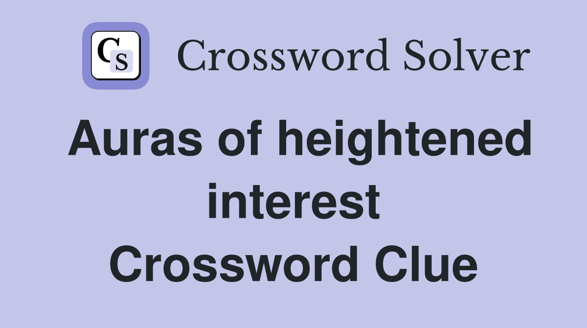 Auras of heightened interest Crossword Clue