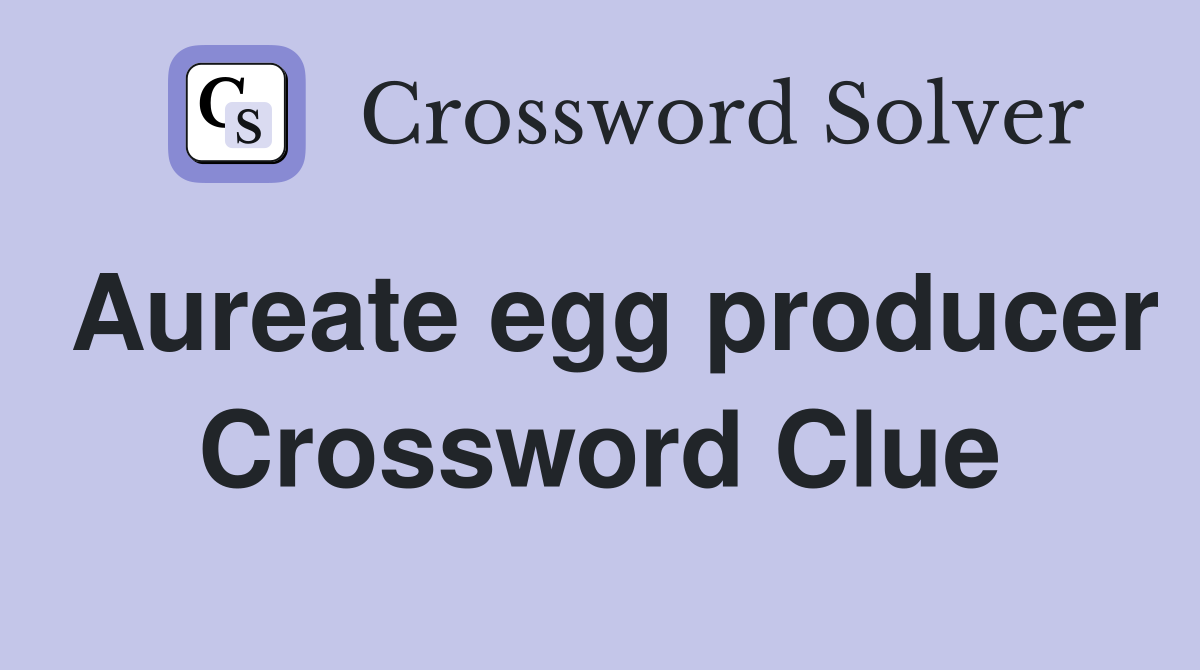 Aureate egg producer Crossword Clue