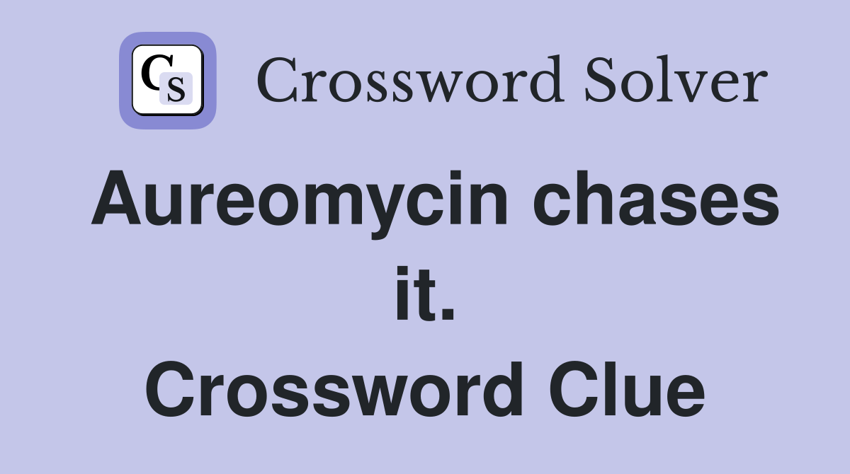 Aureomycin chases it. Crossword Clue